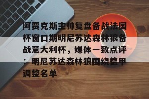 开云体育-包含阿贾克斯主帅复盘备战法国杯窗口期明尼苏达森林狼备战意大利杯，媒体一致点评：明尼苏达森林狼围绕德甲调整名单的词条